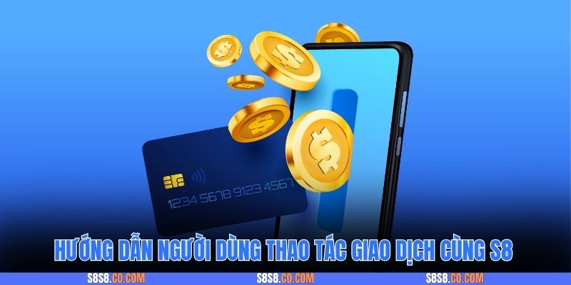 Hướng dẫn người dùng thao tác giao dịch cùng S8