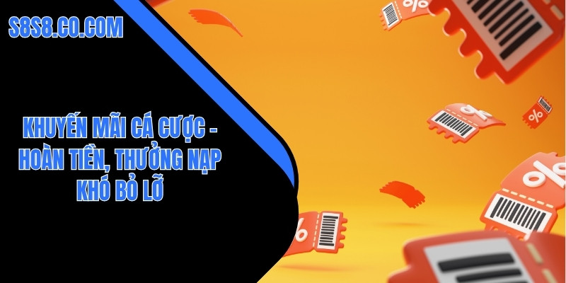 Khuyến Mãi Cá Cược – Hoàn Tiền, Thưởng Nạp Khó Bỏ Lỡ