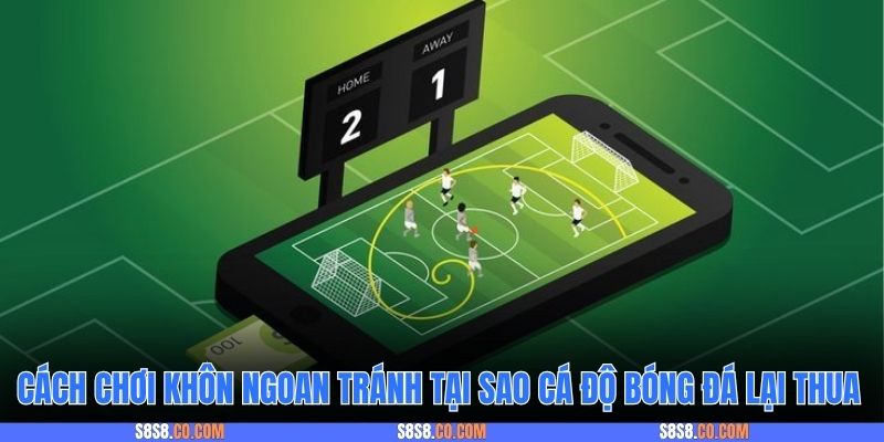 Cách chơi khôn ngoan tránh tại sao cá độ bóng đá lại thua