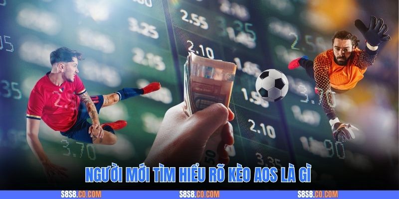Người mới tìm hiểu rõ kèo AOS là gì